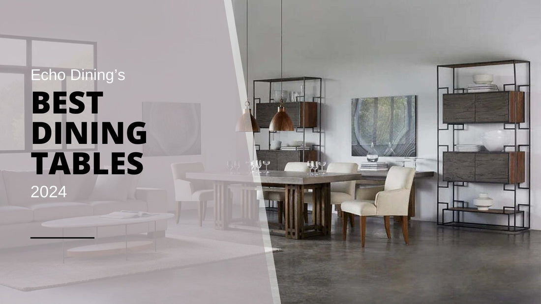 Echo Dining's Best Dining Tables of 2024! - Echo Dining